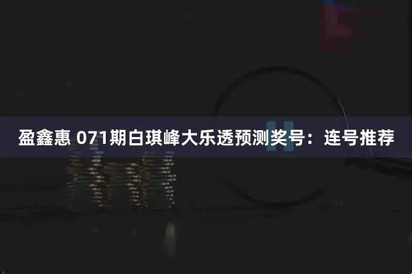 盈鑫惠 071期白琪峰大乐透预测奖号：连号推荐